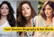 Yami Gautam Biography & Net Worth