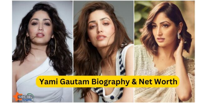 Yami Gautam Biography & Net Worth